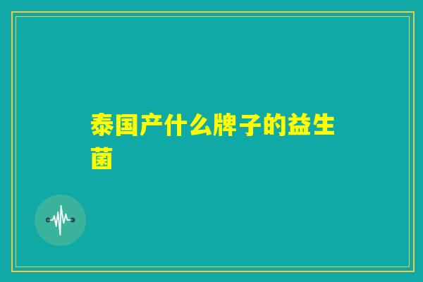泰国产什么牌子的益生菌