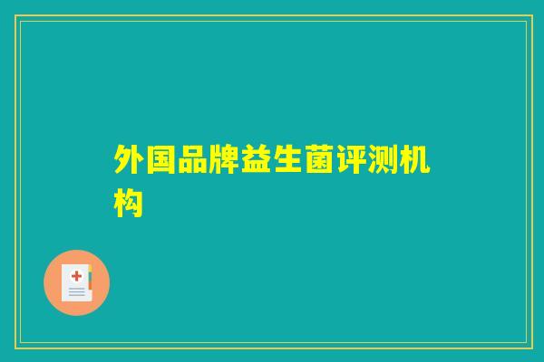 外国品牌益生菌评测机构