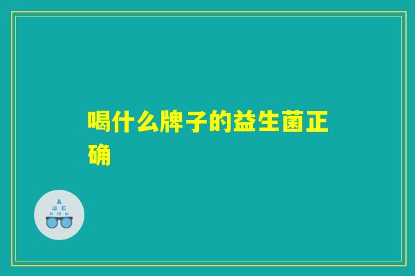 喝什么牌子的益生菌正确