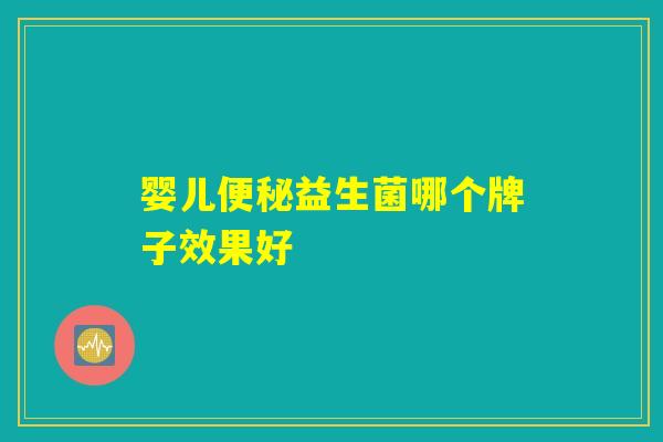 婴儿便秘益生菌哪个牌子效果好