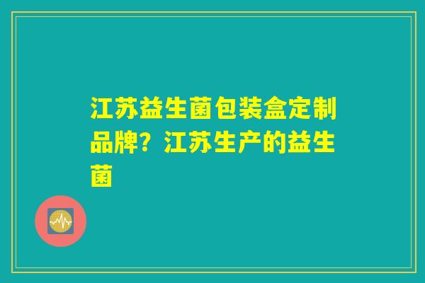 江苏益生菌包装盒定制品牌？江苏生产的益生菌
