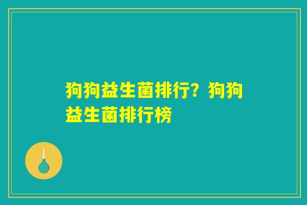 狗狗益生菌排行？狗狗益生菌排行榜