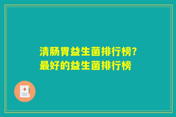 清肠胃益生菌排行榜？最好的益生菌排行榜