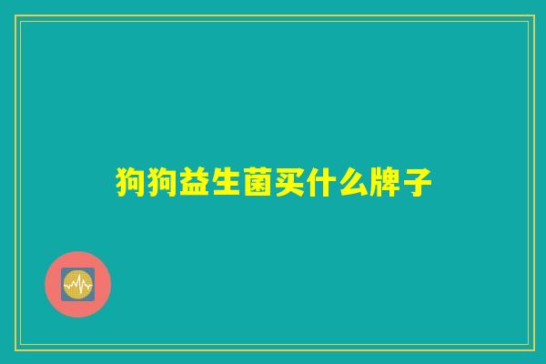 狗狗益生菌买什么牌子
