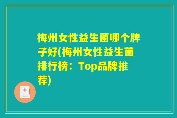 梅州女性益生菌哪个牌子好(梅州女性益生菌排行榜:Top品牌推荐) 梅州女性益生菌哪个牌子好(梅州女性益生菌排行榜:Top品牌推荐)