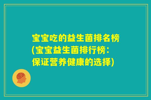 宝宝吃的益生菌排名榜(宝宝益生菌排行榜：保证营养健康的选择)