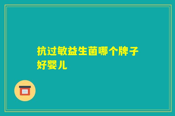 抗过敏益生菌哪个牌子好婴儿