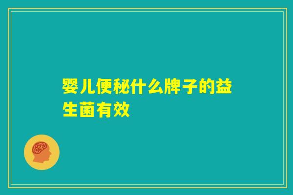 婴儿便秘什么牌子的益生菌有效