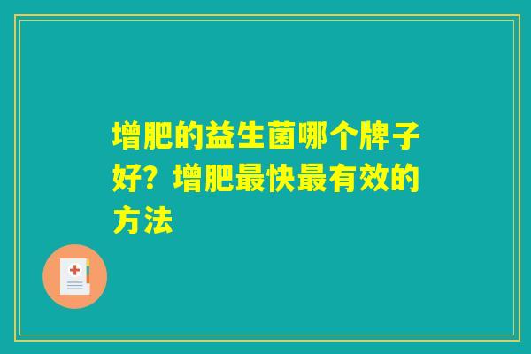 增肥的益生菌哪个牌子好？增肥最快最有效的方法