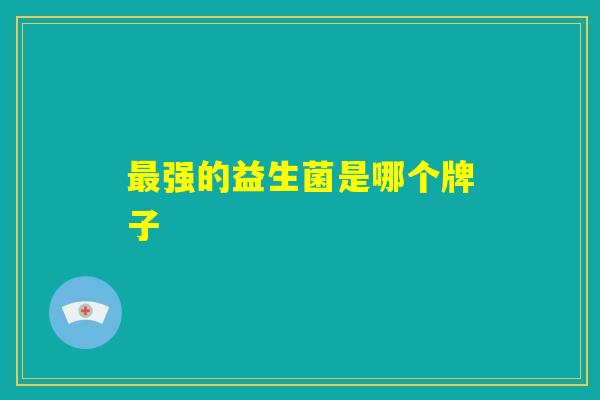 最强的益生菌是哪个牌子