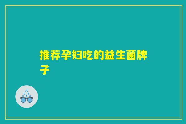 推荐孕妇吃的益生菌牌子