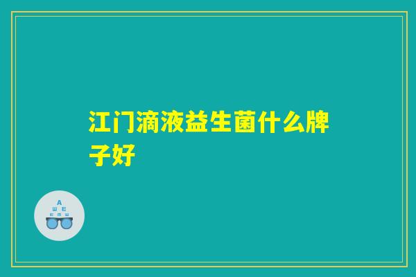江门滴液益生菌什么牌子好