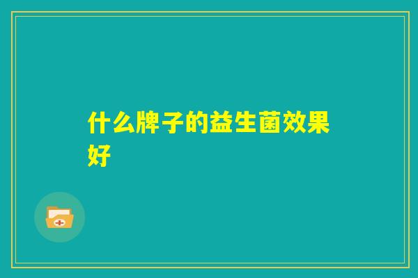 什么牌子的益生菌效果好