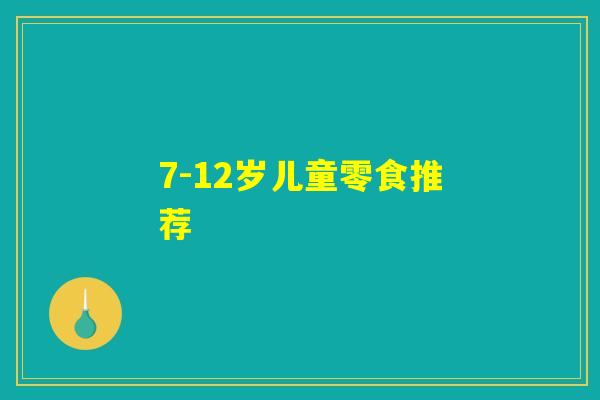 7-12岁儿童零食推荐