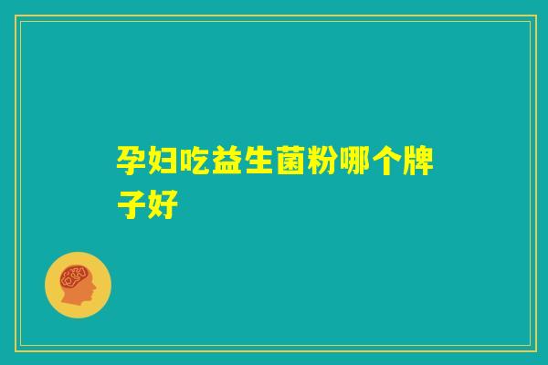 孕妇吃益生菌粉哪个牌子好