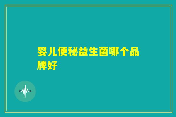 婴儿便秘益生菌哪个品牌好