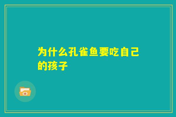 为什么孔雀鱼要吃自己的孩子