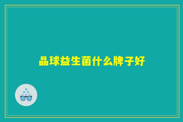 晶球益生菌什么牌子好