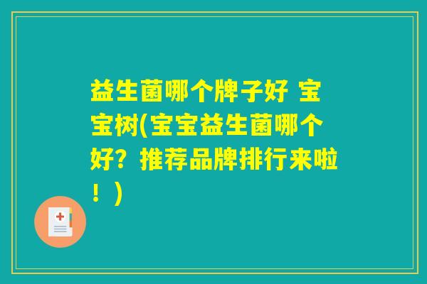 益生菌哪个牌子好 宝宝树(宝宝益生菌哪个好？推荐品牌排行来啦！)