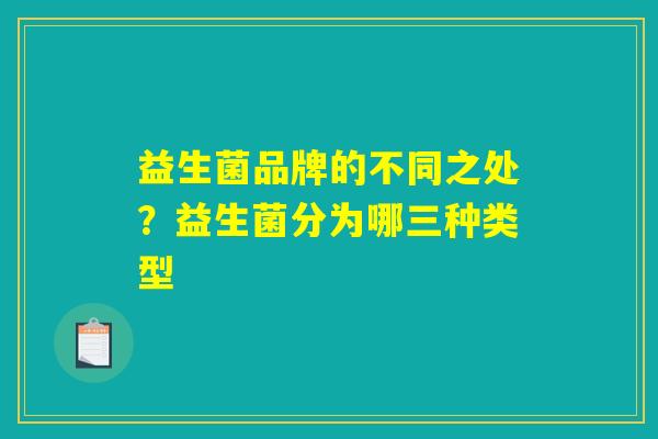 益生菌品牌的不同之处？益生菌分为哪三种类型