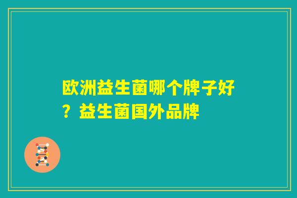 欧洲益生菌哪个牌子好？益生菌国外品牌