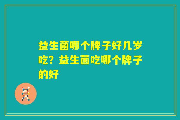 益生菌哪个牌子好几岁吃？益生菌吃哪个牌子的好