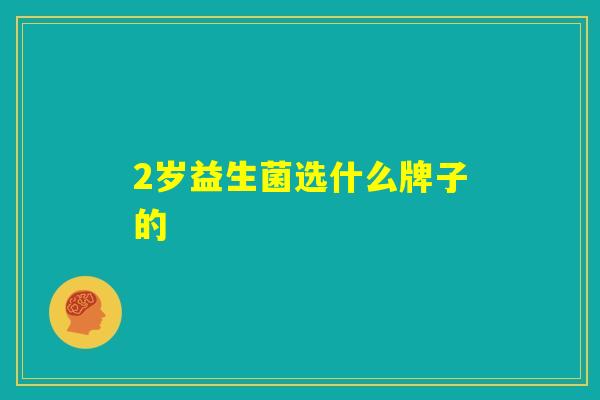 2岁益生菌选什么牌子的