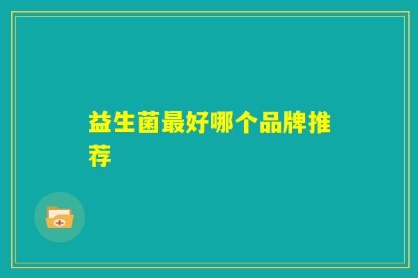 益生菌最好哪个品牌推荐
