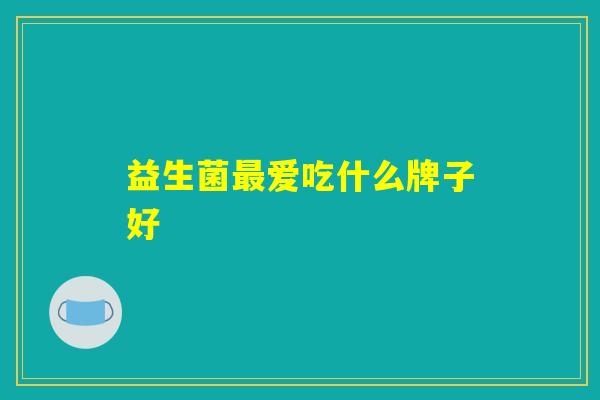 益生菌最爱吃什么牌子好