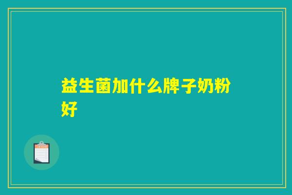 益生菌加什么牌子奶粉好