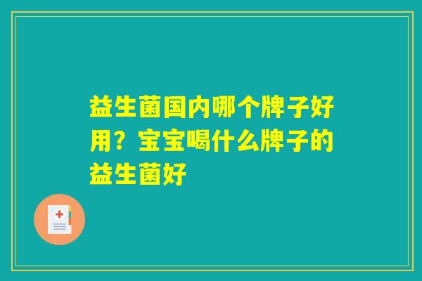 益生菌国内哪个牌子好用？宝宝喝什么牌子的益生菌好