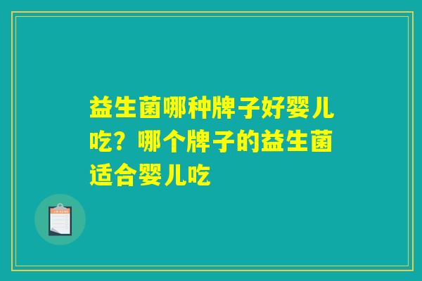 益生菌哪种牌子好婴儿吃？哪个牌子的益生菌适合婴儿吃