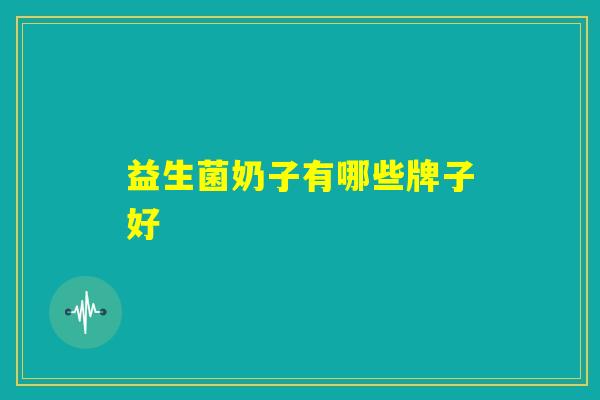 益生菌奶子有哪些牌子好