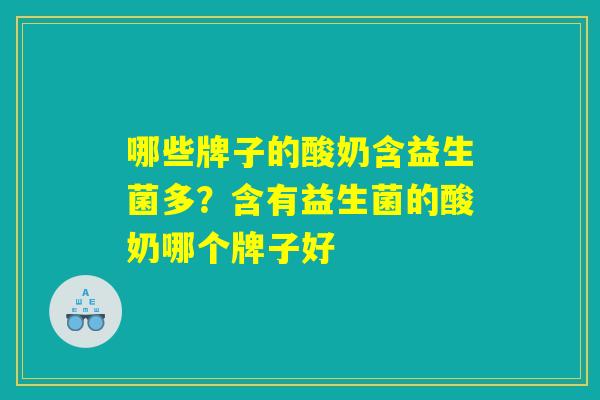 哪些牌子的酸奶含益生菌多？含有益生菌的酸奶哪个牌子好