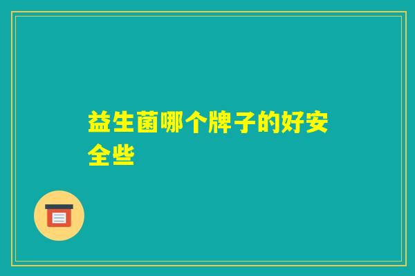 益生菌哪个牌子的好安全些