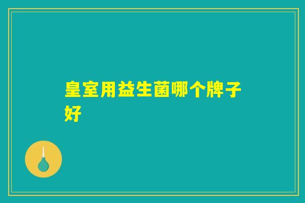 皇室用益生菌哪个牌子好