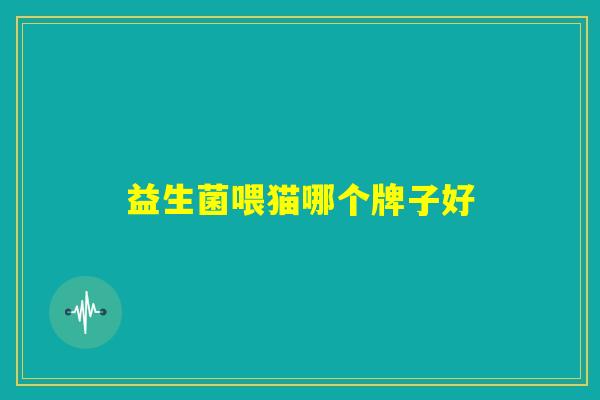 益生菌喂猫哪个牌子好