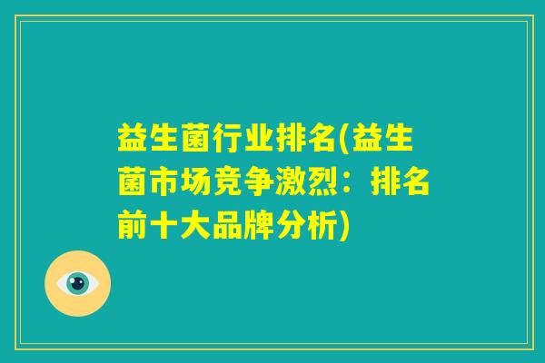益生菌行业排名(益生菌市场竞争激烈：排名前十大品牌分析)