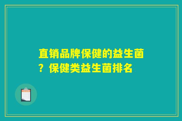 直销品牌保健的益生菌？保健类益生菌排名
