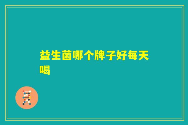 益生菌哪个牌子好每天喝