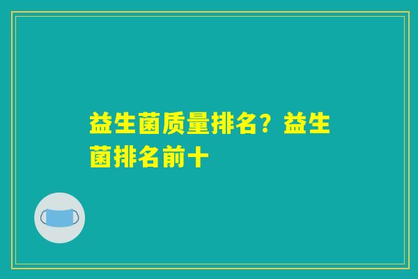 益生菌质量排名？益生菌排名前十