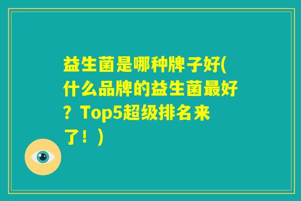 益生菌是哪种牌子好(什么品牌的益生菌最好？Top5超级排名来了！)
