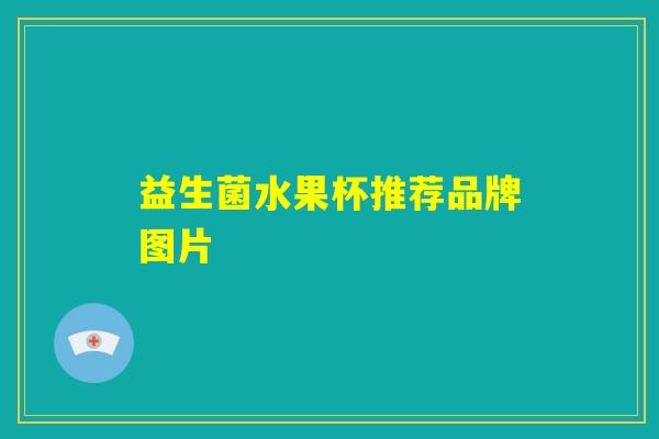 益生菌水果杯推荐品牌图片