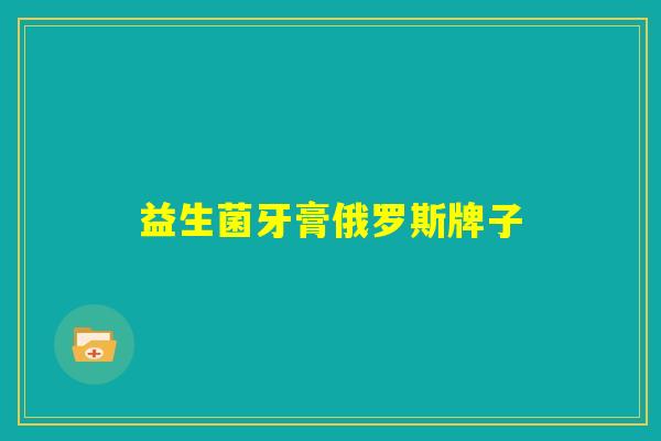 益生菌牙膏俄罗斯牌子