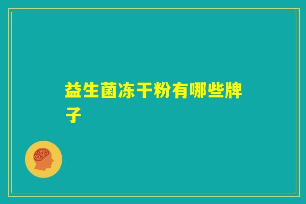 益生菌冻干粉有哪些牌子 益生菌冻干粉有哪些牌子