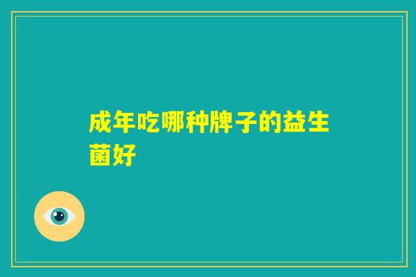 成年吃哪种牌子的益生菌好