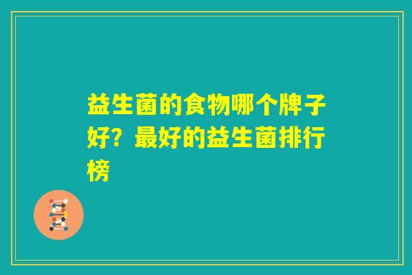 益生菌的食物哪个牌子好？最好的益生菌排行榜