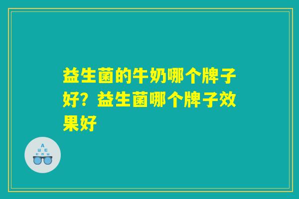 益生菌的牛奶哪个牌子好？益生菌哪个牌子效果好