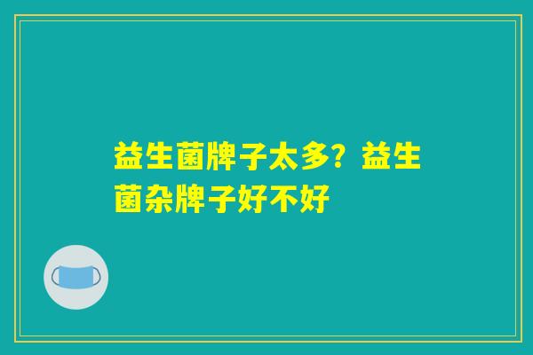 益生菌牌子太多？益生菌杂牌子好不好