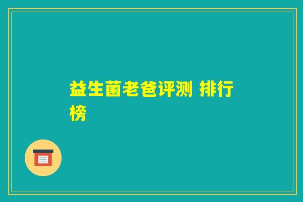益生菌老爸评测 排行榜